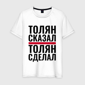 Мужская футболка хлопок с принтом ТОЛЯН СКАЗАЛ ТОЛЯН СДЕЛАЛ в городе Новоалтайск, 100% хлопок | прямой крой, круглый вырез горловины, длина до линии бедер, слегка спущенное плечо. | 