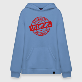 Худи SuperOversize хлопок с принтом Welcome To Liverpool в Петрозаводске, 70% хлопок, 30% полиэстер, мягкий начес внутри | карман-кенгуру, эластичная резинка на манжетах и по нижней кромке, двухслойный капюшон
 | england | football | klopp | liverpool | mane | salah | sport | англия | клопп | ливерпуль | мане | салах | фирмино | футбол | чемпион