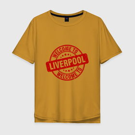 Мужская футболка хлопок Oversize с принтом Welcome To Liverpool в Тюмени, 100% хлопок | свободный крой, круглый ворот, “спинка” длиннее передней части | england | football | klopp | liverpool | mane | salah | sport | англия | клопп | ливерпуль | мане | салах | фирмино | футбол | чемпион