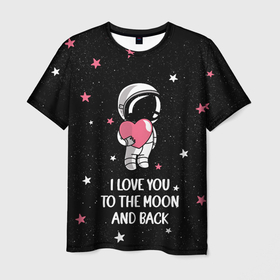 Мужская футболка 3D с принтом I LOVE YOU TO THE MOON AND BACK | КОСМОС в Екатеринбурге, 100% полиэфир | прямой крой, круглый вырез горловины, длина до линии бедер | love | moon | space | star | астронавт | до луны | звезды | и обратно | космонавт | космос | луна | любовь