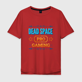 Мужская футболка хлопок Oversize с принтом Dead Space PRO Gaming в Белгороде, 100% хлопок | свободный крой, круглый ворот, “спинка” длиннее передней части | dead | dead space | logo | pro | space | дед | игра | игры | лого | логотип | символ | спейс