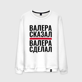 Мужской свитшот хлопок с принтом ВАЛЕРА СКАЗАЛ ВАЛЕРА СДЕЛАЛ в городе Новоалтайск, 100% хлопок |  | Тематика изображения на принте: 