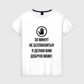 Женская футболка хлопок с принтом 30 минут не беспокоить в Новосибирске, 100% хлопок | прямой крой, круглый вырез горловины, длина до линии бедер, слегка спущенное плечо | выходной | мама | мамуля | мать | наслаждение | няня | отдых | передышка | перерыв | покой | расслабление | релакс | релаксация | сон | тишина