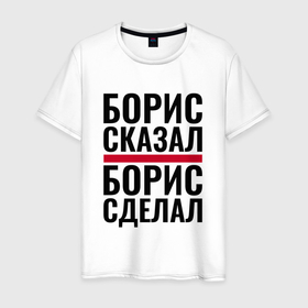 Мужская футболка хлопок с принтом БОРИС СКАЗАЛ БОРИС СДЕЛАЛ в Тюмени, 100% хлопок | прямой крой, круглый вырез горловины, длина до линии бедер, слегка спущенное плечо. | 