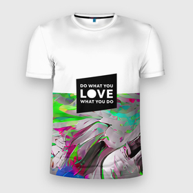 Мужская футболка 3D Slim с принтом DWYL в Тюмени, 100% полиэстер с улучшенными характеристиками | приталенный силуэт, круглая горловина, широкие плечи, сужается к линии бедра | Тематика изображения на принте: abstraction | bright | colors | love | splash | абстракция | брызги | краска | люби | любовь | надпись | необычный | разноцветный | фееричный | цвета | цитата | яркий