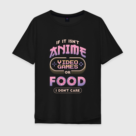 Мужская футболка хлопок Oversize с принтом Anime Food Video Games в Тюмени, 100% хлопок | свободный крой, круглый ворот, “спинка” длиннее передней части | donu | i dont care | japan | japanese | kanji | анимешная | анимешник | анимешница | для анимешников | еда | если это не аниме | жратва | игры | иероглифы | кандзи | надпись | прикол | про аниме | символы