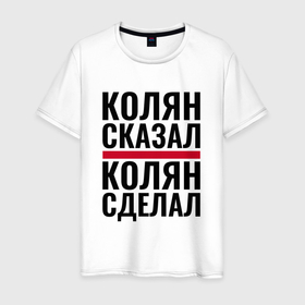 Мужская футболка хлопок с принтом КОЛЯН СКАЗАЛ КОЛЯН СДЕЛАЛ в Петрозаводске, 100% хлопок | прямой крой, круглый вырез горловины, длина до линии бедер, слегка спущенное плечо. | 