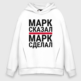 Мужское худи Oversize хлопок с принтом МАРК СКАЗАЛ МАРК СДЕЛАЛ в Новосибирске, френч-терри — 70% хлопок, 30% полиэстер. Мягкий теплый начес внутри —100% хлопок | боковые карманы, эластичные манжеты и нижняя кромка, капюшон на магнитной кнопке | 