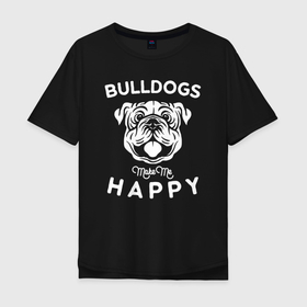 Мужская футболка хлопок Oversize с принтом Бульдоги делают меня счастливым в Белгороде, 100% хлопок | свободный крой, круглый ворот, “спинка” длиннее передней части | Тематика изображения на принте: bulldog | dog | english bulldog | английский бульдог | бульдог | бульдоги | животное | пес | песель | песик | собака | собачка | щенок