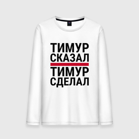 Мужской лонгслив хлопок с принтом ТИМУР СКАЗАЛ ТИМУР СДЕЛАЛ в городе Новоалтайск, 100% хлопок |  | 