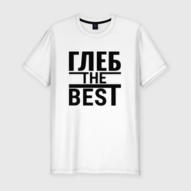 Мужская футболка хлопок Slim с принтом ГЛЕБ THE BEST в Белгороде, 92% хлопок, 8% лайкра | приталенный силуэт, круглый вырез ворота, длина до линии бедра, короткий рукав | 