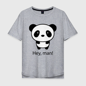 Мужская футболка хлопок Oversize с принтом Эй, чувак   Панда   Hey, man   Panda , 100% хлопок | свободный крой, круглый ворот, “спинка” длиннее передней части | bear | ears | eyes | muzzle | nose | panda | paws | title | глаза | лапы | медведь | мордочка | надпись | нос | панда | уши
