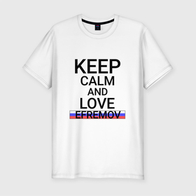 Мужская футболка хлопок Slim с принтом Keep calm Efremov (Ефремов) в Кировске, 92% хлопок, 8% лайкра | приталенный силуэт, круглый вырез ворота, длина до линии бедра, короткий рукав | efremov | город | ефремов | ефрик | россия
