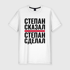 Мужская футболка хлопок Slim с принтом СТЕПАН СКАЗАЛ СТЕПАН СДЕЛАЛ в Новосибирске, 92% хлопок, 8% лайкра | приталенный силуэт, круглый вырез ворота, длина до линии бедра, короткий рукав | 
