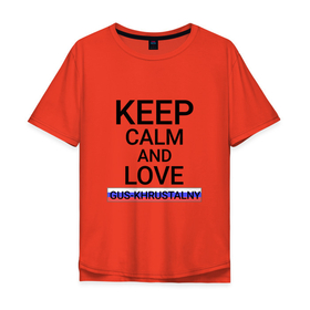 Мужская футболка хлопок Oversize с принтом Keep calm Gus Khrustalny (Гусь Хрустальный) , 100% хлопок | свободный крой, круглый ворот, “спинка” длиннее передней части | gus khrustalny | vla |  владимирская | город | гусь хрустальный | россия