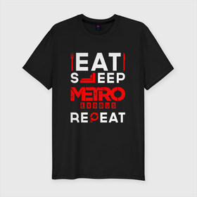 Мужская футболка хлопок Slim с принтом Надпись Eat Sleep Metro Exodus Repeat в Екатеринбурге, 92% хлопок, 8% лайкра | приталенный силуэт, круглый вырез ворота, длина до линии бедра, короткий рукав | Тематика изображения на принте: eat sleep repeat | exodus | logo | metro | metro exodus | игра | игры | лого | логотип | метро | символ | эксодус