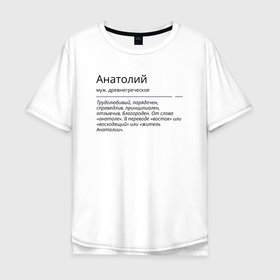 Мужская футболка хлопок Oversize с принтом Анатолий, значение имени в Новосибирске, 100% хлопок | свободный крой, круглый ворот, “спинка” длиннее передней части | 