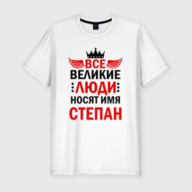 Мужская футболка хлопок Slim с принтом ВСЕ ВЕЛИКИЕ ЛЮДИ НОСЯТ ИМЯ СТЕПАН в Новосибирске, 92% хлопок, 8% лайкра | приталенный силуэт, круглый вырез ворота, длина до линии бедра, короткий рукав | 