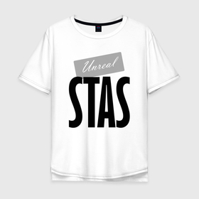 Мужская футболка хлопок Oversize с принтом Unreal Stas   Нереальный Стас в Петрозаводске, 100% хлопок | свободный крой, круглый ворот, “спинка” длиннее передней части | 