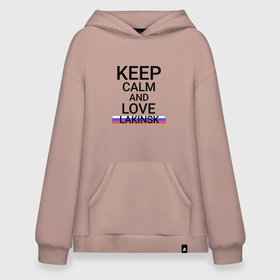 Худи SuperOversize хлопок с принтом Keep calm Lakinsk (Лакинск ) в городе Новоалтайск, 70% хлопок, 30% полиэстер, мягкий начес внутри | карман-кенгуру, эластичная резинка на манжетах и по нижней кромке, двухслойный капюшон
 | lakinsk | город | лакинка | лакинск | россия