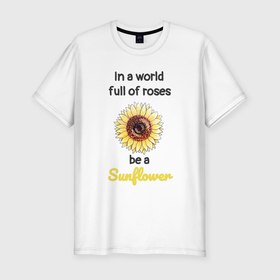 Мужская футболка хлопок Slim с принтом Be a Sunflower в Новосибирске, 92% хлопок, 8% лайкра | приталенный силуэт, круглый вырез ворота, длина до линии бедра, короткий рукав | field | flower | marker | summer | sun | sunflower | village | yellow | деревня | желтый | лето | маркер | подсолнечник | подсолнух | поле | солнечный | солнце | цветок | цитата