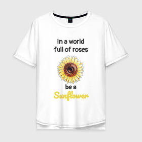 Мужская футболка хлопок Oversize с принтом Be a Sunflower , 100% хлопок | свободный крой, круглый ворот, “спинка” длиннее передней части | Тематика изображения на принте: field | flower | marker | summer | sun | sunflower | village | yellow | деревня | желтый | лето | маркер | подсолнечник | подсолнух | поле | солнечный | солнце | цветок | цитата