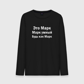 Мужской лонгслив хлопок с принтом МАРК УМНЫЙ БУДЬ КАК МАРК в городе Новоалтайск, 100% хлопок |  | 