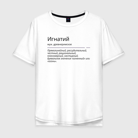Мужская футболка хлопок Oversize с принтом Игнатий, значение имени в Ухте, 100% хлопок | свободный крой, круглый ворот, “спинка” длиннее передней части | 