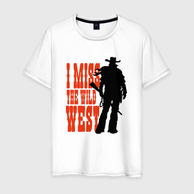 Мужская футболка хлопок с принтом I MISS THE WILD WEST в Санкт-Петербурге, 100% хлопок | прямой крой, круглый вырез горловины, длина до линии бедер, слегка спущенное плечо. | 