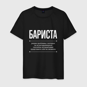 Мужская футболка хлопок с принтом Как Бариста решает проблемы в Новосибирске, 100% хлопок | прямой крой, круглый вырез горловины, длина до линии бедер, слегка спущенное плечо. | job | work | бариста | бармен | занятость | коктейли | проблемы | профессия | работа | работник