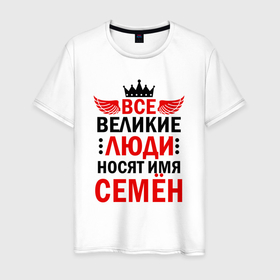 Мужская футболка хлопок с принтом Все великие люди носят имя Семён в Белгороде, 100% хлопок | прямой крой, круглый вырез горловины, длина до линии бедер, слегка спущенное плечо. | 
