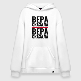 Худи SuperOversize хлопок с принтом ВЕРА СКАЗАЛА ВЕРА СДЕЛАЛА в Тюмени, 70% хлопок, 30% полиэстер, мягкий начес внутри | карман-кенгуру, эластичная резинка на манжетах и по нижней кромке, двухслойный капюшон
 | vera | вера | верка | верочка | веруня | имена | именная | именные | имя | с именем | сделала | сказала