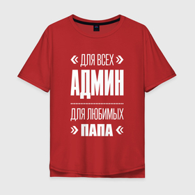 Мужская футболка хлопок Oversize с принтом Админ Папа в Новосибирске, 100% хлопок | свободный крой, круглый ворот, “спинка” длиннее передней части | 