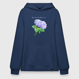 Худи SuperOversize хлопок с принтом Мои любимые цветы гортензия в Екатеринбурге, 70% хлопок, 30% полиэстер, мягкий начес внутри | карман-кенгуру, эластичная резинка на манжетах и по нижней кромке, двухслойный капюшон
 | hydrangea | ботаника | голубая гортензия | голубые цветы | гортензия | любимые цветы | цветочный | цветы