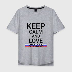 Мужская футболка хлопок Oversize с принтом Keep calm Ryazan (Рязань) в Екатеринбурге, 100% хлопок | свободный крой, круглый ворот, “спинка” длиннее передней части | rya | ryazan |  рязанская | город | косопузия | россия | рязань | столица вдв