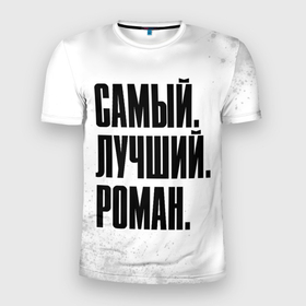 Мужская футболка 3D Slim с принтом Надпись Самый Лучший Роман в Новосибирске, 100% полиэстер с улучшенными характеристиками | приталенный силуэт, круглая горловина, широкие плечи, сужается к линии бедра | имена | имени | имя | краска | краски | рома | роман | русский | самый лучший | фамилия