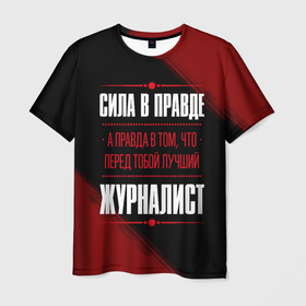 Мужская футболка 3D с принтом Надпись: сила в правде, а правда в том, что перед тобой лучший Журналист   FS в Санкт-Петербурге, 100% полиэфир | прямой крой, круглый вырез горловины, длина до линии бедер | 