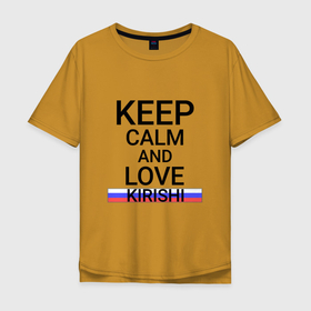 Мужская футболка хлопок Oversize с принтом Keep calm Kirishi (Кириши) в Петрозаводске, 100% хлопок | свободный крой, круглый ворот, “спинка” длиннее передней части | Тематика изображения на принте: kirishi | len |  ленинградская | город | кириши | россия