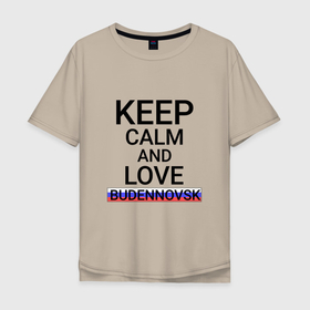 Мужская футболка хлопок Oversize с принтом Keep calm Budennovsk (Буденновск) в Тюмени, 100% хлопок | свободный крой, круглый ворот, “спинка” длиннее передней части | budennovsk | sta |  ставропольский | буденновск | город | россия