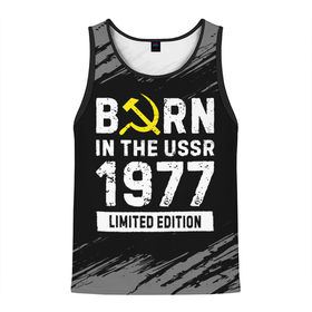 Мужская майка 3D с принтом Born In The USSR 1977 year Limited Edition в Санкт-Петербурге, 100% полиэстер | круглая горловина, приталенный силуэт, длина до линии бедра. Пройма и горловина окантованы тонкой бейкой | 