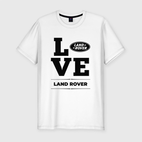 Мужская футболка хлопок Slim с принтом Land Rover Love Classic в Новосибирске, 92% хлопок, 8% лайкра | приталенный силуэт, круглый вырез ворота, длина до линии бедра, короткий рукав | auto | brand | land rover | logo | love | symbol | авто | бренд | лого | лэнд | ровер | символ