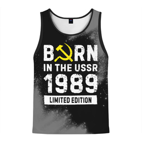 Мужская майка 3D с принтом Born In The USSR 1989 year Limited Edition в Санкт-Петербурге, 100% полиэстер | круглая горловина, приталенный силуэт, длина до линии бедра. Пройма и горловина окантованы тонкой бейкой | 