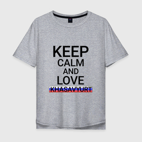 Мужская футболка хлопок Oversize с принтом Keep calm Khasavyurt (Хасавюрт) в Петрозаводске, 100% хлопок | свободный крой, круглый ворот, “спинка” длиннее передней части | Тематика изображения на принте: da | dag | khasavyurt |  дагестан | город | россия | хас | хас вегас | хасавюрт