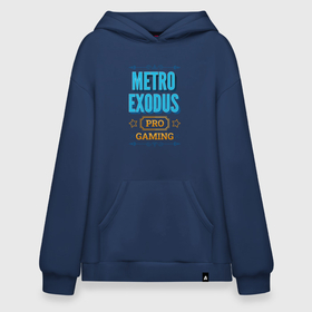 Худи SuperOversize хлопок с принтом Игра Metro Exodus PRO Gaming в Екатеринбурге, 70% хлопок, 30% полиэстер, мягкий начес внутри | карман-кенгуру, эластичная резинка на манжетах и по нижней кромке, двухслойный капюшон
 | exodus | logo | metro | metro exodus | pro | игра | игры | лого | логотип | метро | символ | эксодус