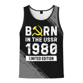 Мужская майка 3D с принтом Born In The USSR 1980 year Limited Edition в Санкт-Петербурге, 100% полиэстер | круглая горловина, приталенный силуэт, длина до линии бедра. Пройма и горловина окантованы тонкой бейкой | 