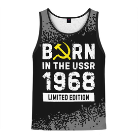 Мужская майка 3D с принтом Born In The USSR 1968 year Limited Edition в Екатеринбурге, 100% полиэстер | круглая горловина, приталенный силуэт, длина до линии бедра. Пройма и горловина окантованы тонкой бейкой | 