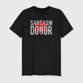 Мужская футболка хлопок Slim с принтом Донор Сарказма Sarcasm Donor , 92% хлопок, 8% лайкра | приталенный силуэт, круглый вырез ворота, длина до линии бедра, короткий рукав | donor | sarcasm | sarcasm donor | донор сарказма | сарказм | саркастичный