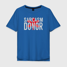 Мужская футболка хлопок Oversize с принтом Донор Сарказма Sarcasm Donor в Белгороде, 100% хлопок | свободный крой, круглый ворот, “спинка” длиннее передней части | donor | sarcasm | sarcasm donor | донор сарказма | сарказм | саркастичный