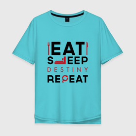 Мужская футболка хлопок Oversize с принтом Надпись: Eat Sleep Destiny Repeat в Новосибирске, 100% хлопок | свободный крой, круглый ворот, “спинка” длиннее передней части | destiny | eat sleep repeat | logo | дестини | игра | игры | лого | логотип | символ
