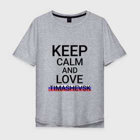 Мужская футболка хлопок Oversize с принтом Keep calm Timashevsk (Тимашевск) в Кировске, 100% хлопок | свободный крой, круглый ворот, “спинка” длиннее передней части | kra | timashevsk |  краснодарский | город | россия | тимашевск